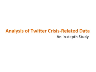Analysis	of	Twi<er	Crisis-Related	Data	
An	In-depth	Study	
 
