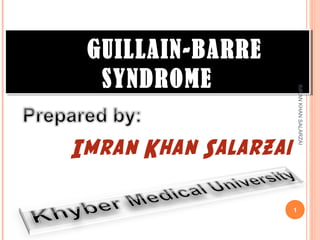 1/4/2016
1
GUILLAIN-BARRE
SYNDROMESYNDROME
GUILLAIN-BARRE
SYNDROMESYNDROME
Imran Khan Salarzai
IMRANKHANSALARZAI
 