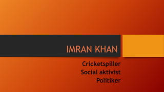 IMRAN KHAN
Cricketspiller
Social aktivist
Politiker

 