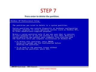 STEP 7
Press enter to delete the partition.




               IMRAN AHMED FAROOQI
 