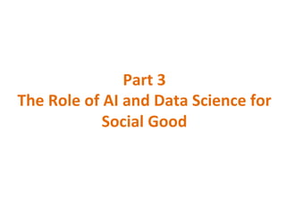 Part	3	
The	Role	of	AI	and	Data	Science	for	
Social	Good	
 