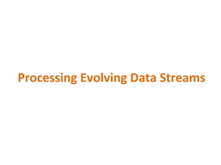 Processing	Evolving	Data	Streams	
 