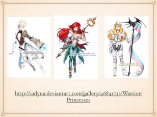 http://sadyna.deviantart.com/gallery/46841733/Warrior-
Princesses
 