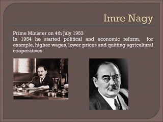  Prime Minister on 4th July 1953
 In 1954 he started political and economic reform, for
example, higher wages, lower prices and quitting agricultural
cooperatives
 