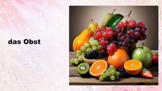 das Obst
 