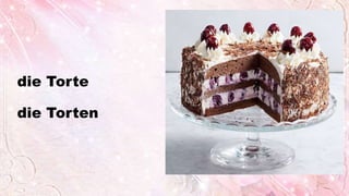 die Torte
die Torten
 