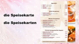die Speisekarte
die Speisekarten
 