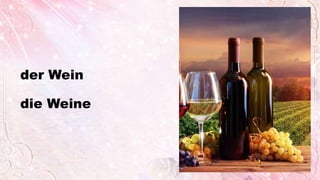 der Wein
die Weine
 
