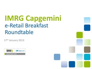 IMRG Capgemini
e-Retail Breakfast
Roundtable
17th January 2013
 