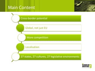 Main Content

     Cross‐border potential


        Global, not just EU


          More competition


        Localisation


     27 states, 27 cultures, 27 legislative environments
 