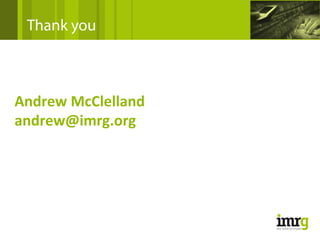 Thank you



Andrew McClelland
andrew@imrg.org
 