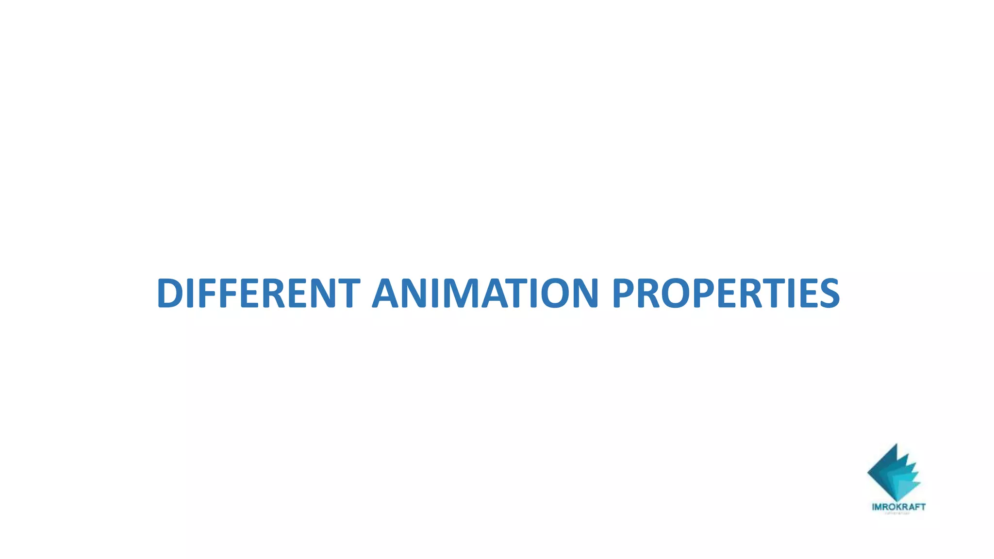 DIFFERENT ANIMATION PROPERTIES
 