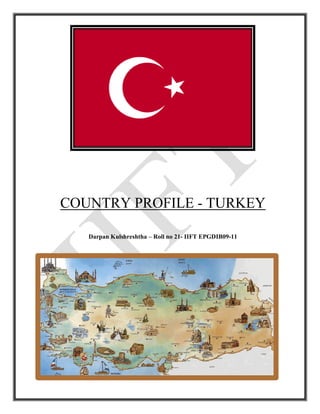 COUNTRY PROFILE - TURKEY

   Darpan Kulshreshtha – Roll no 21- IIFT EPGDIB09-11
 