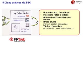 5 Dicas práticas de SEO Utilize H1, H2... nos títulos Incorpore Fotos e Vídeos Agrupe palavras-chaves em bullets Bread crumb   (home > seção > categoria..) Títulos chamativos (10 dicas de..., Gols mais bonitos...) 
