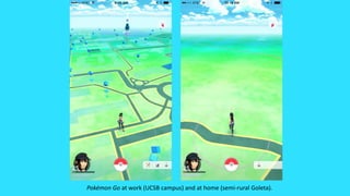 Pokémon Go at work (UCSB campus) and at home (semi-rural Goleta).
 