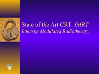 State of the Art CRT: IMRT
Intensity Modulated Radiotherapy
 
