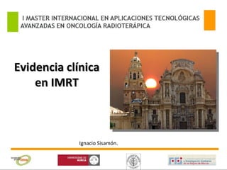 Evidencia clínica en IMRT Ignacio Sisamón. 