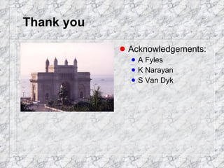 Thank you Acknowledgements: A Fyles K Narayan S Van Dyk 