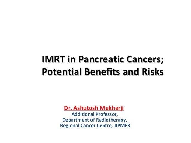 IMRT in Pancreatic Cancers;IMRT in Pancreatic Cancers;
Potential Benefits and RisksPotential Benefits and Risks
Dr. Ashuto...