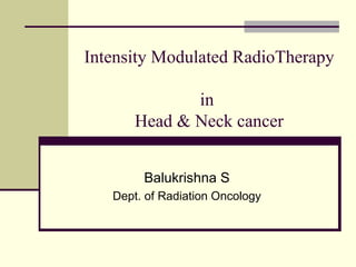 Intensity Modulated RadioTherapy  in  Head & Neck cancer Balukrishna S Dept. of Radiation Oncology 