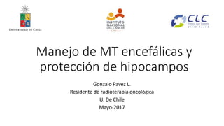 Manejo de MT encefálicas y
protección de hipocampos
Gonzalo Pavez L.
Residente de radioterapia oncológica
U. De Chile
Mayo-2017
 