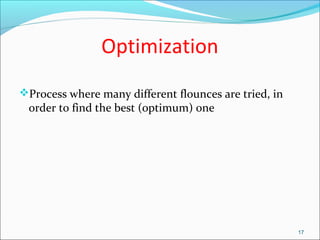 Optimization
Process where many different flounces are tried, in
order to find the best (optimum) one
17
 