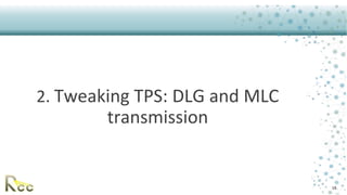 2. Tweaking TPS: DLG and MLC
transmission
19
 