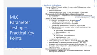 MLC
Parameter
Testing –
Practical Key
Points
• Key Points for Emphasis
• Use real IMRT/VMAT plans to validate the beam mod...