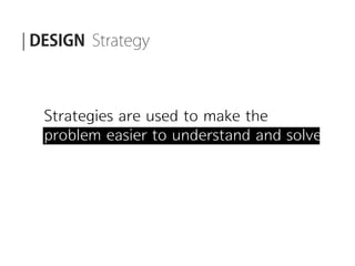 Strategies are used to make the
problem easier to understand and solve.
 