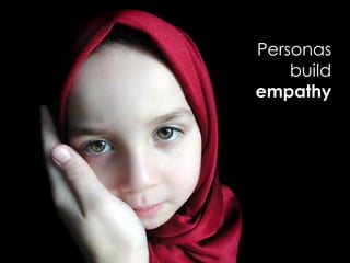 Personas
build
empathy
 