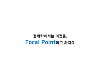 경제학에서는 이것을,
Focal Point라고 하지요
 