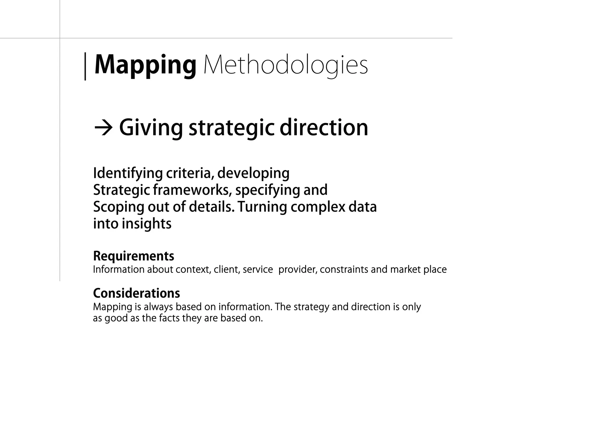 | Mapping Methodologies

 Giving strategic direction
Identifying criteria, developing
Strategic frameworks, specifying and
Scoping out of details. Turning complex data
into insights

Requirements
Information about context, client, service provider, constraints and market place

Considerations
Mapping is always based on information. The strategy and direction is only
as good as the facts they are based on.




                                                                                    융합리서치 방법론 & 실습 | WEEK 5 : Interpretation
 