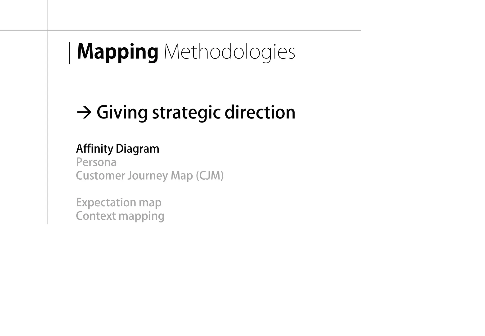 | Mapping Methodologies


 Giving strategic direction
Affinity Diagram
Persona
Customer Journey Map (CJM)

Expectation map
Context mapping




                               융합리서치 방법론 & 실습 | WEEK 5 : Interpretation
 