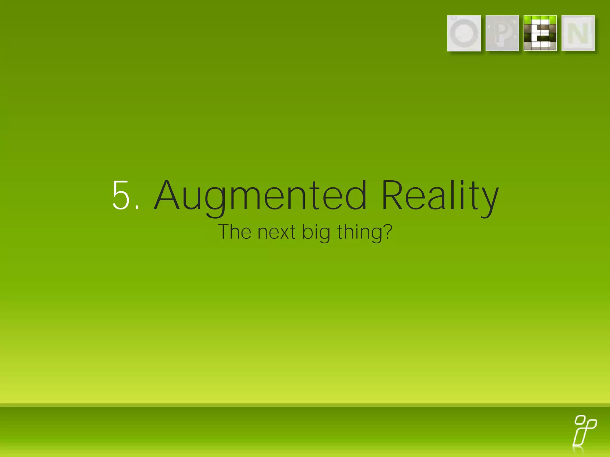5. Augmented Reality
     The next big thing?
 