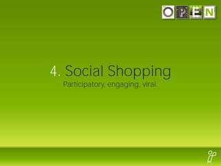 4. Social Shopping
  Participatory, engaging, viral.
 