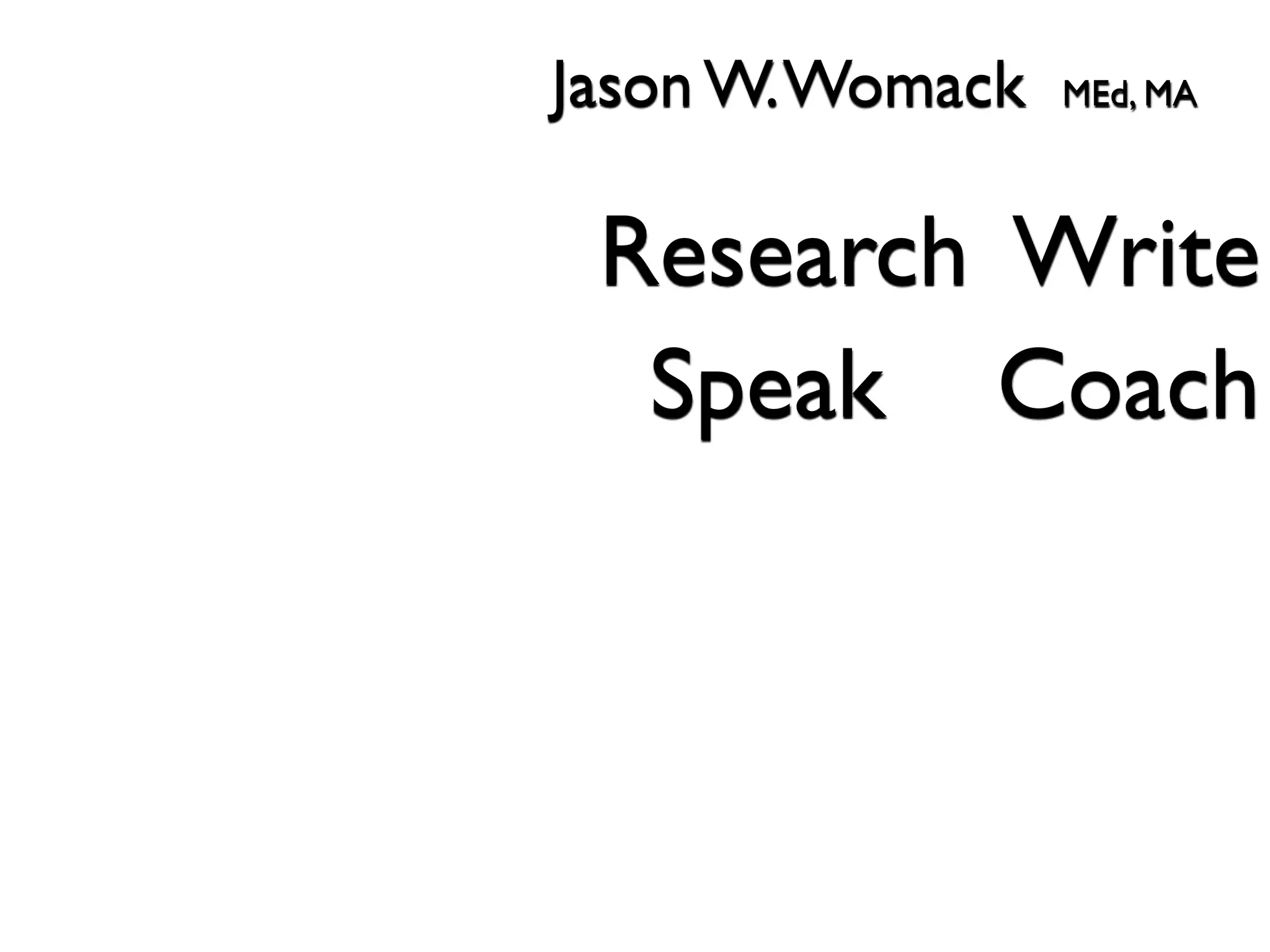 Jason W. Womack   MEd, MA



 Research Write
  Speak Coach
 