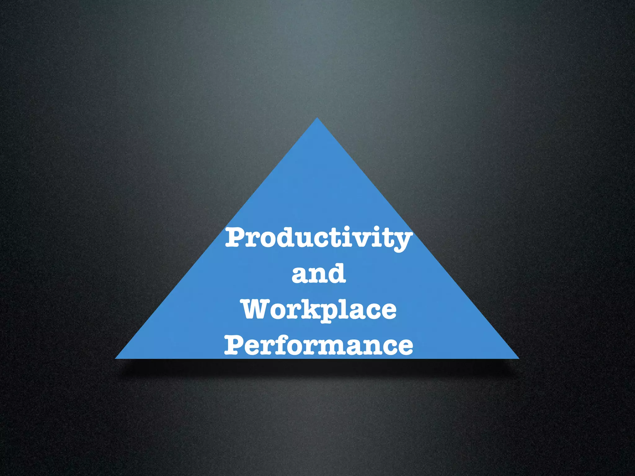 Productivity
    and
 Workplace
Performance
 