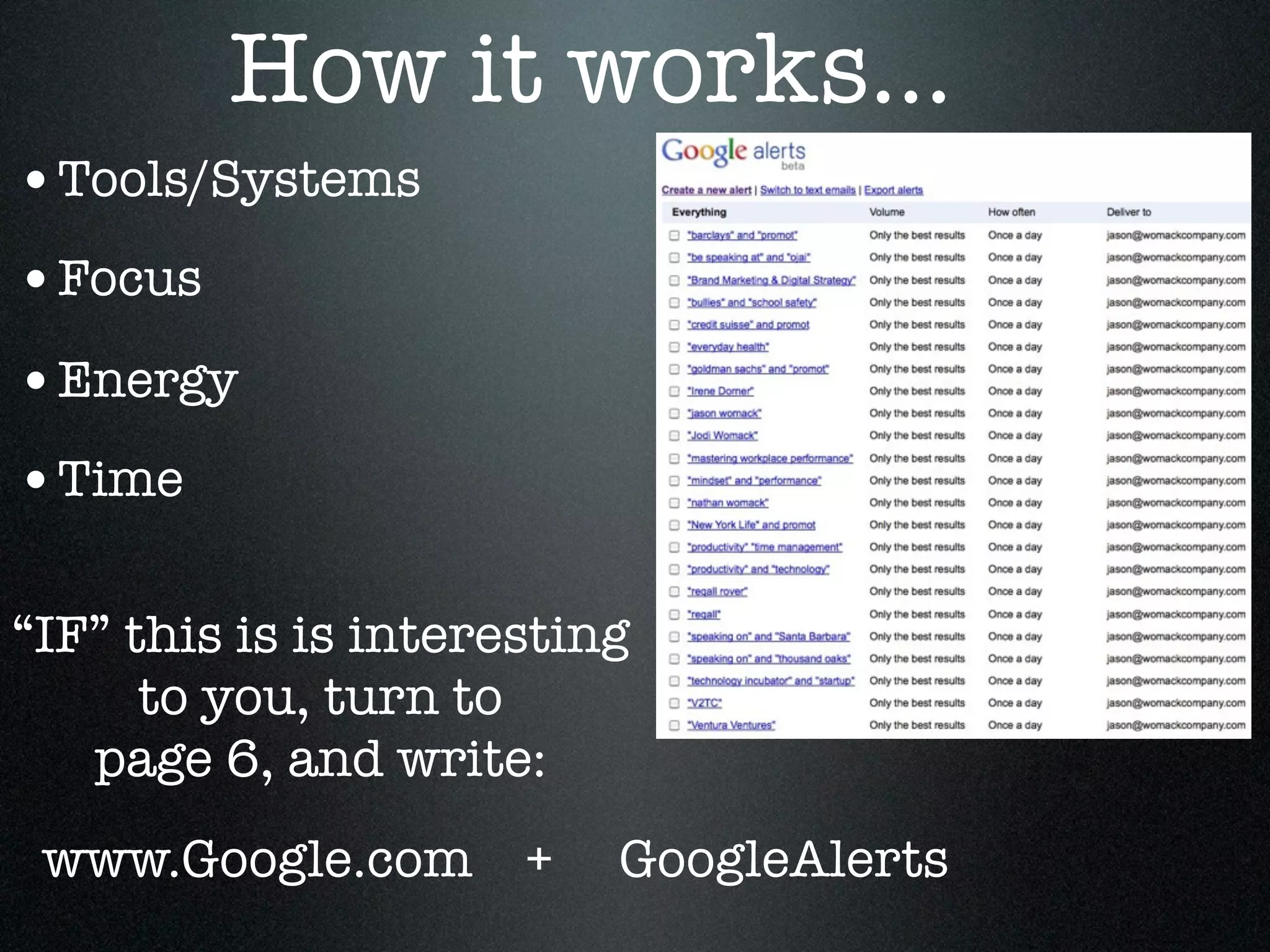 How it works...
•Tools/Systems
•Focus
•Energy
•Time

“IF” this is is interesting
      to you, turn to
   page 6, and write:
 www.Google.com       +   GoogleAlerts
 