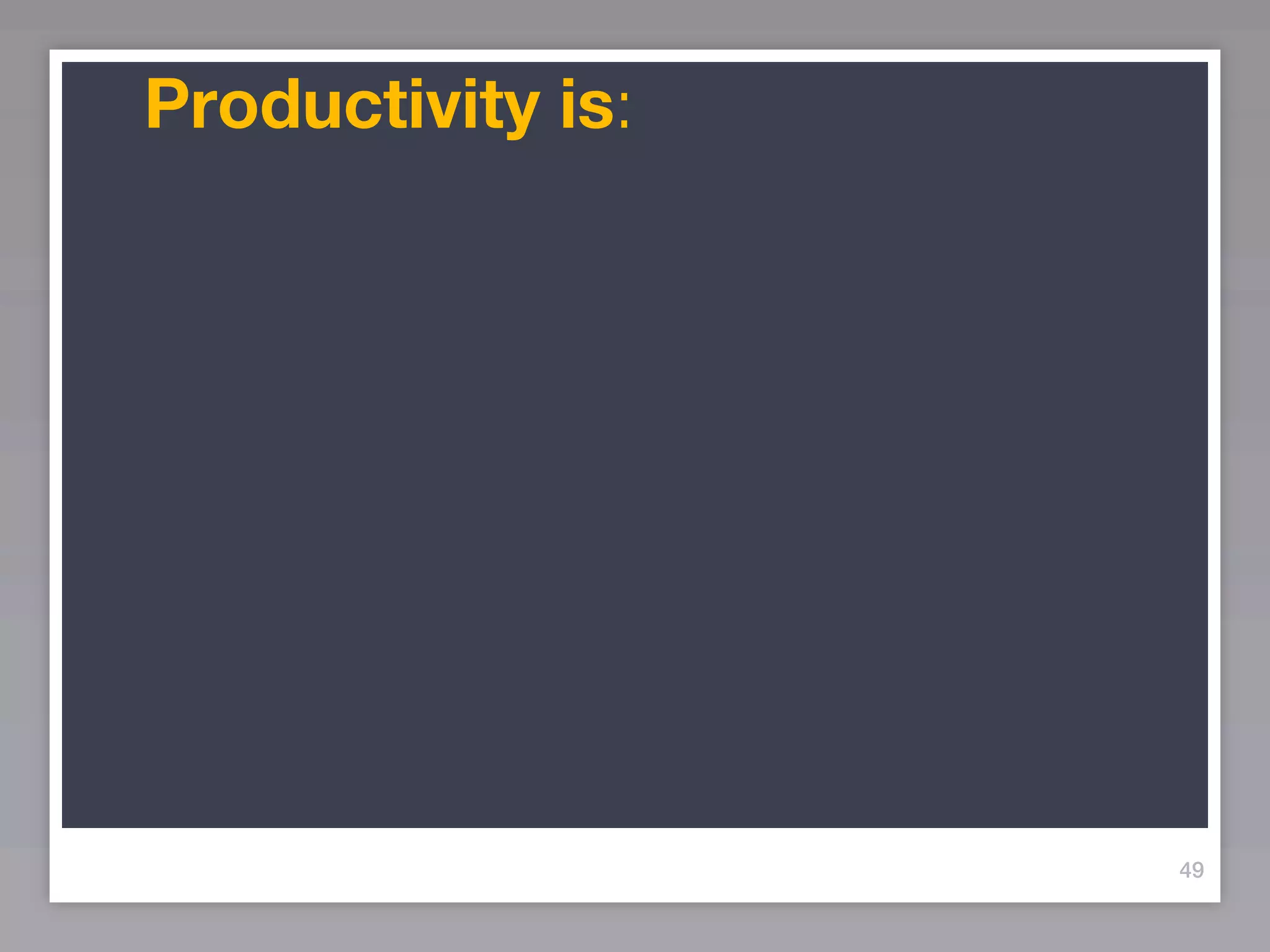 Productivity is:




                   49
 
