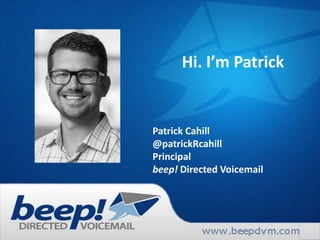 Hi. I’m Patrick

Patrick Cahill
@patrickRcahill
Principal
beep! Directed Voicemail

 