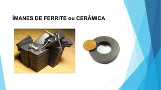 ÍMANES DE FERRITE ou CERÂMICA