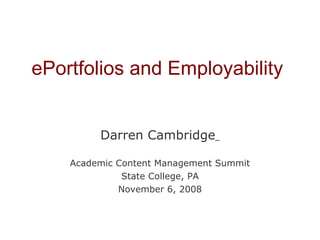 ePortfolios and Employability Darren Cambridge   Academic Content Management Summit State College, PA November 6, 2008 