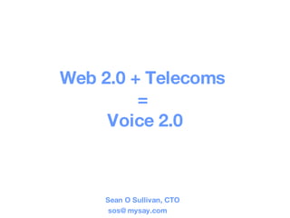 Web 2.0 + Telecoms  =  Voice 2.0 Sean O Sullivan, CTO [email_address]   