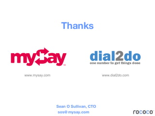 Thanks www.mysay.com www.dial2do.com Sean O Sullivan, CTO [email_address]   