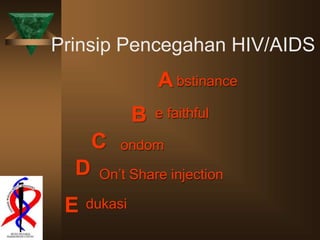 Prinsip Pencegahan HIV/AIDS
D
B
C
A bstinance
e faithful
ondom
On’t Share injection
E dukasi
 