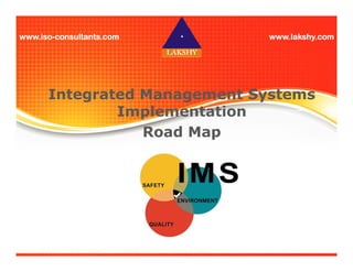 wwwwwwwwwwww....iiiissssoooo-ccccoooonnnnssssuuuullllttttaaaannnnttttssss....ccccoooommmm wwwwwwwwwwww....llllaaaakkkksssshhhhyyyy....ccccoooommmm 
Integrated Management Systems 
Implementation 
Road Map 
 
