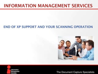 END OF XP SUPPORT AND YOUR SCANNING OPERATION
The Document Capture Specialists
 