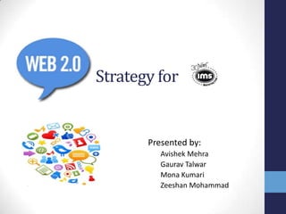 Strategy for


           Presented by:
•             Avishek Mehra
•             Gaurav Talwar
•             Mona Kumari
•             Zeeshan Mohammad
 
