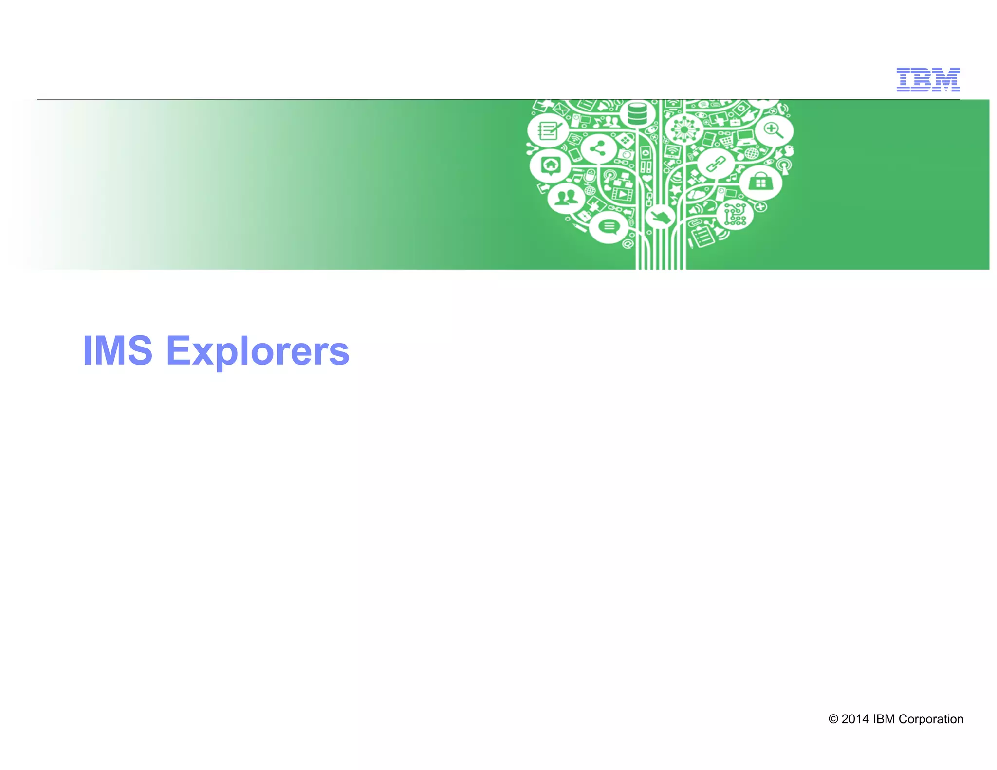© 2014 IBM Corporation
31
IMS Explorers
 