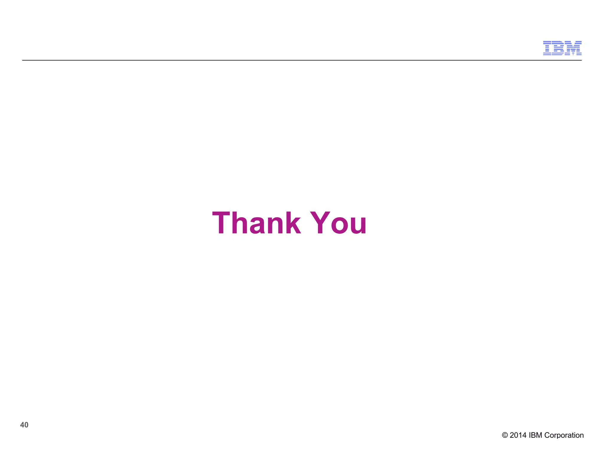© 2014 IBM Corporation
4040
Thank You
 